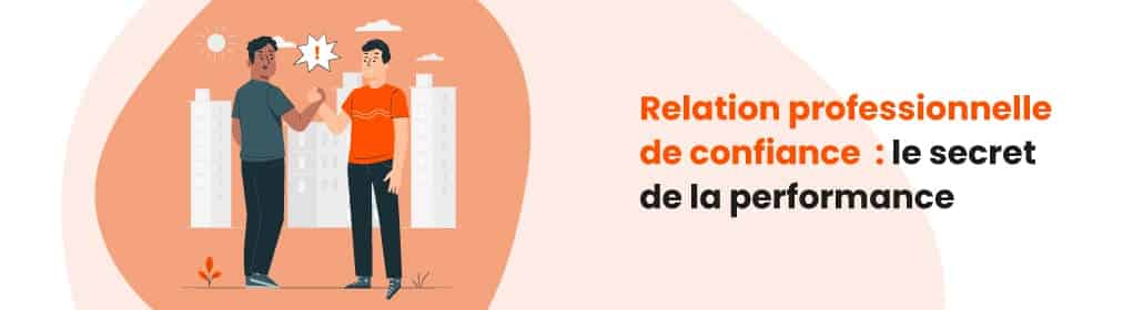 Relation professionnelle de confiance  : le secret de la performance